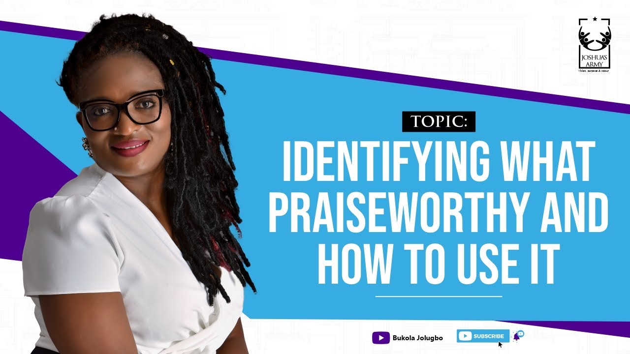 IDENTIFYING WHAT IS PRAISEWORTHY AND HOW TO USE IT | Bukola Jolugbo (Kiki)