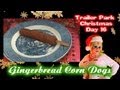 Gingerbread Corn Dogs : Day 16 Trailer Park Christmas