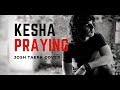 "Praying" Kesha - Josh Taerk Cover
