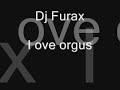 Dj furax-i love orgus