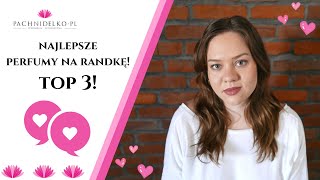 TOP 3 - Perfumy na RANDKÄ˜! || Pachnidelko.pl