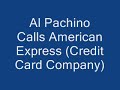 Al Pachino Calls American Express (Credit Card Company) Al Pachino Calls American Express (Credit Card Company)