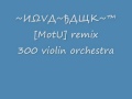 300 violin orchestra ~ИΩVД~ђДЩК~™[MotU] remix