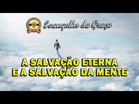 A SALVAÇÃO ETERNA E A SALVAÇÃO DA MENTE