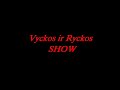 Vyckos ir Ryckos SHOW 009 Vyckos ir Ryckos SHOW 009