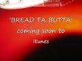Bread Ta Butta Bread Ta Butta