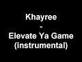 Khayree - Elevate Ya Game (instrumental) Khayree - Elevate Ya Game (instrumental)