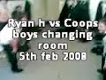 ryan h vs coops boy changing rooms bcgs 5/2 2008