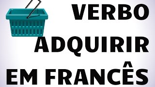Verbo irregular : Acquérir - Adquirir
