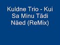 Kuldne Trio - Kui Sa Minu T�di N�ed (ReMix)