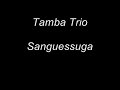 stereo http://youtube.com/watch?v=cjbeaqs9cys&fmt=18

tamba trio
sanguessuga