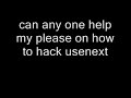 i need some help on how to hack usenext sorry for my bad english i'm dutch