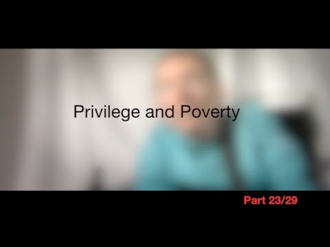 Privilege and Poverty, Part 23/29
