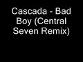 Cascada - Bad Boy (Central Seven Remix) Cascada - Bad Boy (Central Seven Remix)