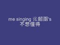 张韶涵 不想懂得 me singing