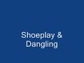 Shoeplay & Dangling
