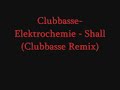 Clubbasse-Elektrochemie - Shall (Clubbasse remix) Clubbasse-Elektrochemie - Shall (Clubbasse remix)