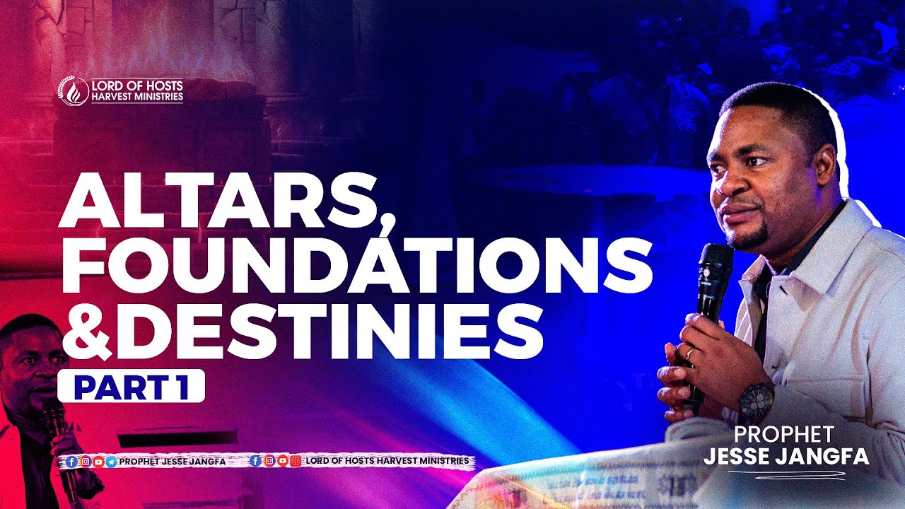 Altars, Foundations and Destinies -1 || Prophet Jesse Jangfa