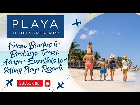 From Beaches to Bookings: Travel Advisor Essentials for Selling Playa Resorts 