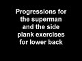 Progressions for the superman and the side plank exercises for lower back