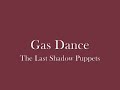 gas dance - the last shadow puppets

lyrics:

there she was,
graciously making forever less terrifying
and you've got the nerve to intervene
with a colouring book and a biro and a point to prove
and now you want a word.

washed all the wisdom out of your mouth
and gas danced on the edge of your bottom lip
quick to scurry back behind the night
to avoid the silent fight and the struggle.

there i was
panicking because someone else kissed me in a dream
and it was on the cheek
and you stamp your feet
and moving from bored to appaled by these poigniant fumes
that you must inflict.

and you washed all the wisdom out of your mouth's
and gas danced on the edge of your bottom lip
someone told me that stench was called advice
someone told me that stench was called advice.

took a silent breath, to a little rip.
i got a cameo brooch 
to cover that hideous stitch.
oh, that grim reaper, 
and we're all upset. 
i see the fear in your cheeks, 
and i still smell the lies on your breath.
and your jokes don't bounce,
and you've entered the early stages of bitterness

she washed all the wisdom out of your mouth
and gas danced on the edge of your bottom lip
quick to scurry back behind the night
to avoid the silent fight and the struggle.