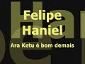 Felipe Haniel - Ara Ketu é bom demais