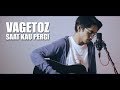 VAGETOZ - SAAT KAU PERGI (Cover By Tereza)