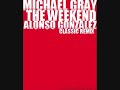 michael gray   the weekend  alonso gonzalez classic mix 
