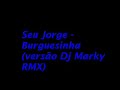 Seu Jorge - Burguesinha( Mark Marky RMX) Seu Jorge - Burguesinha( Mark Marky RMX)