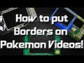 How to Put Borders on Pokemon Videos + Free Layout Download