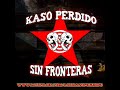 Kaso perdidO - Sin fronteras