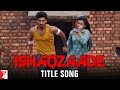 Ishaqzaade - Title Song