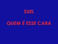 SUEL-QUEM É ESSE CARA SUEL-QUEM É ESSE CARA