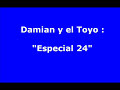 Damian y el Toyo    Especial 24