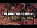 THE BOSTON BOMBING - What happens now?