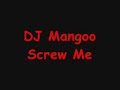 DJ Mangoo - Screw Me DJ Mangoo - Screw Me