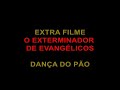dança do pão   extra do filme o exterminador de evangélicos