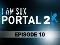Portal 2 - I Am Sux [episode 10]