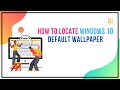 Where Are Windows 10 Wallpapers Stored
