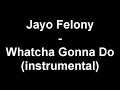 Jayo Felony - Whatcha Gonna Do (instrumental) Jayo Felony - Whatcha Gonna Do (instrumental)