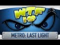► WTF Is... - Metro: Last Light ?