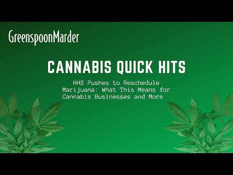 Cannabis Quick Hits: HHS Pushes to Reschedule Marijuana