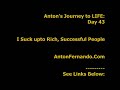 Anton's Journey to LIFE: Day 43 - I Suck upto Rich, Successful People