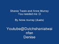Shania twain duet with anne murray (You needed me) Shania twain duet with anne murray (You needed me)