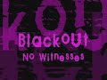 Blackout - \"No Witnesses\" Blackout - \"No Witnesses\"