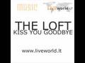 THE LOFT - KISS YOU GOODBYE