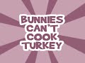Bunnies can\ Bunnies can\