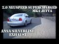 VW Jetta 2.0 Neuspeed Supercharger ANSA Silverline Exhaust