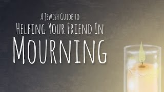 A Jewish Guide to Helping Your Friend in Mourning