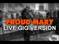 Proud Mary Live Gig Version